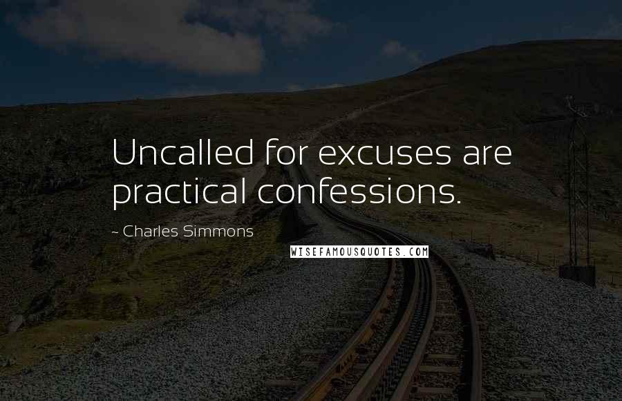 Charles Simmons Quotes: Uncalled for excuses are practical confessions.