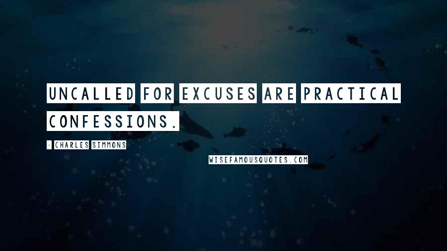 Charles Simmons Quotes: Uncalled for excuses are practical confessions.