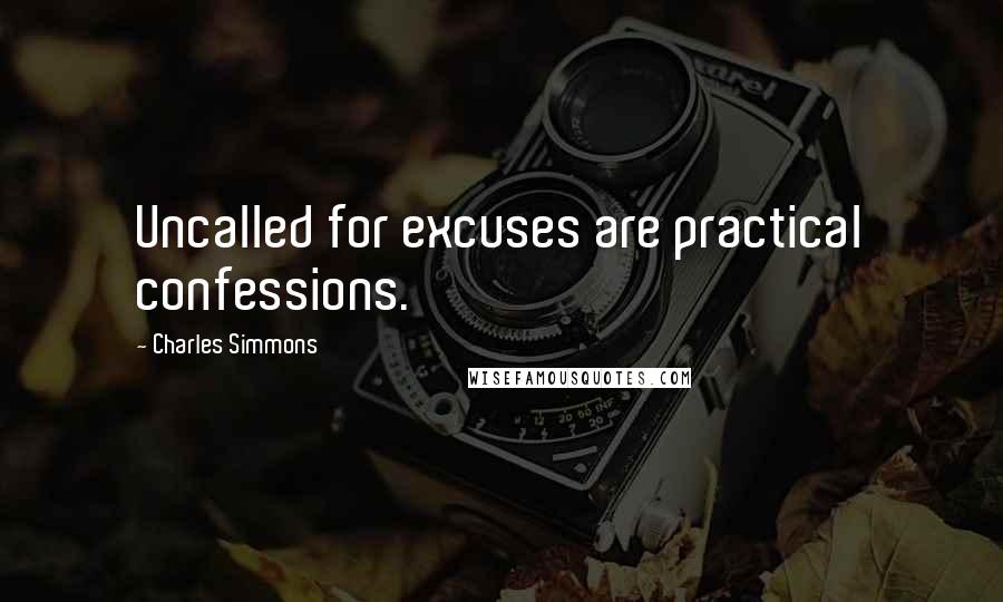 Charles Simmons Quotes: Uncalled for excuses are practical confessions.