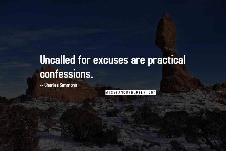 Charles Simmons Quotes: Uncalled for excuses are practical confessions.