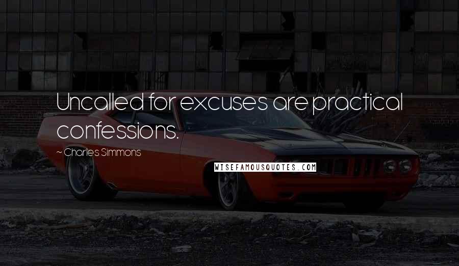 Charles Simmons Quotes: Uncalled for excuses are practical confessions.