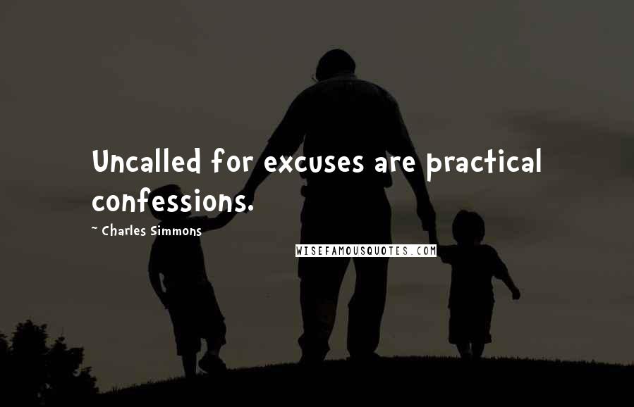 Charles Simmons Quotes: Uncalled for excuses are practical confessions.