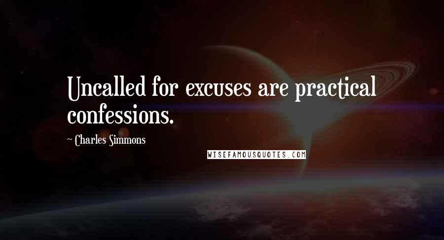 Charles Simmons Quotes: Uncalled for excuses are practical confessions.