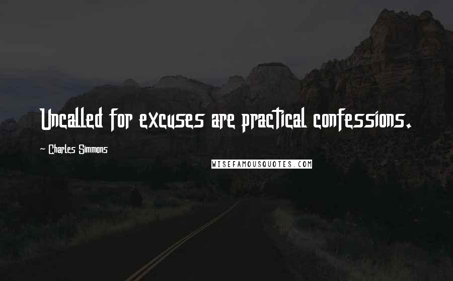 Charles Simmons Quotes: Uncalled for excuses are practical confessions.