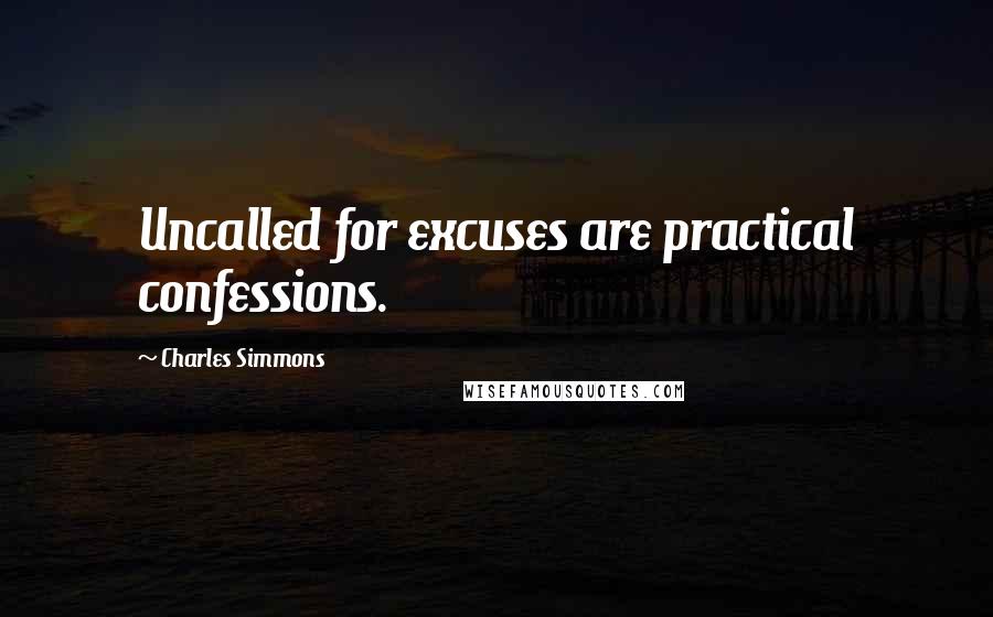 Charles Simmons Quotes: Uncalled for excuses are practical confessions.