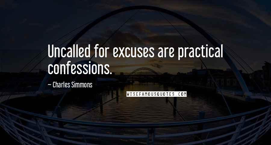 Charles Simmons Quotes: Uncalled for excuses are practical confessions.