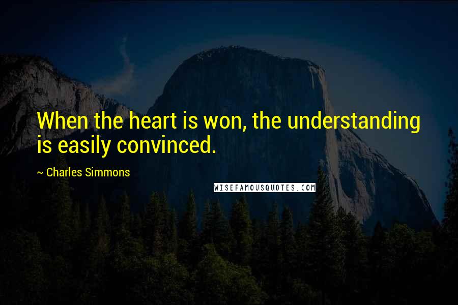 Charles Simmons Quotes: When the heart is won, the understanding is easily convinced.