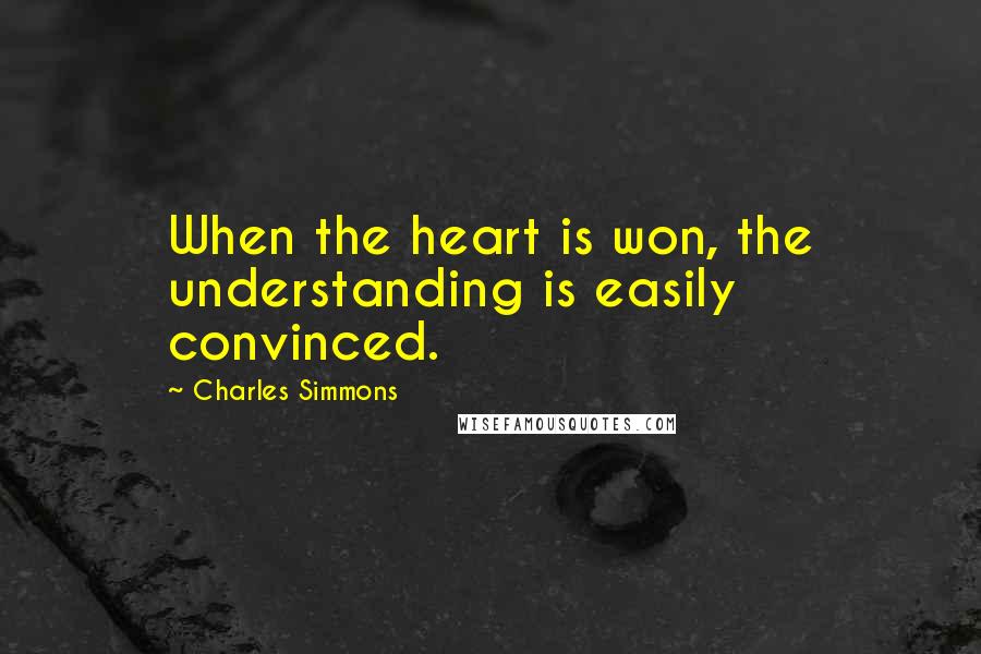 Charles Simmons Quotes: When the heart is won, the understanding is easily convinced.