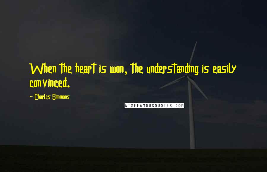 Charles Simmons Quotes: When the heart is won, the understanding is easily convinced.