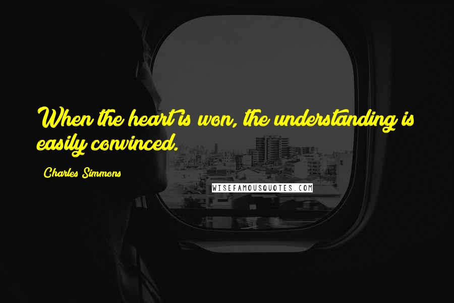 Charles Simmons Quotes: When the heart is won, the understanding is easily convinced.