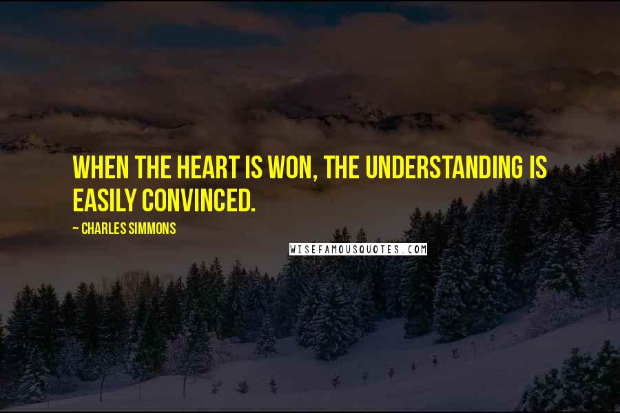 Charles Simmons Quotes: When the heart is won, the understanding is easily convinced.
