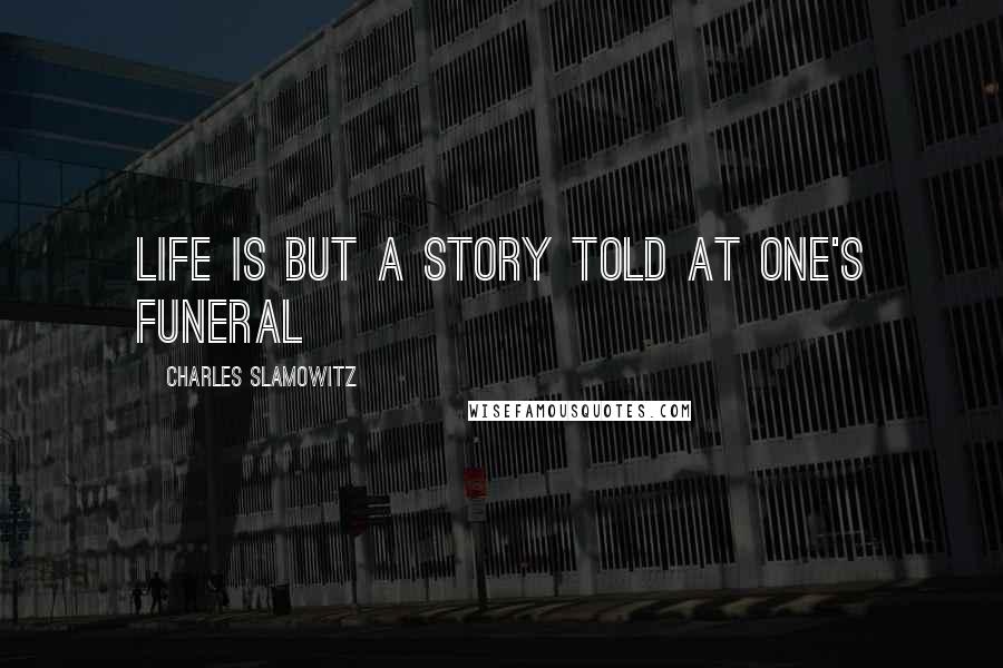 Charles Slamowitz Quotes: Life is but a story told at one's funeral