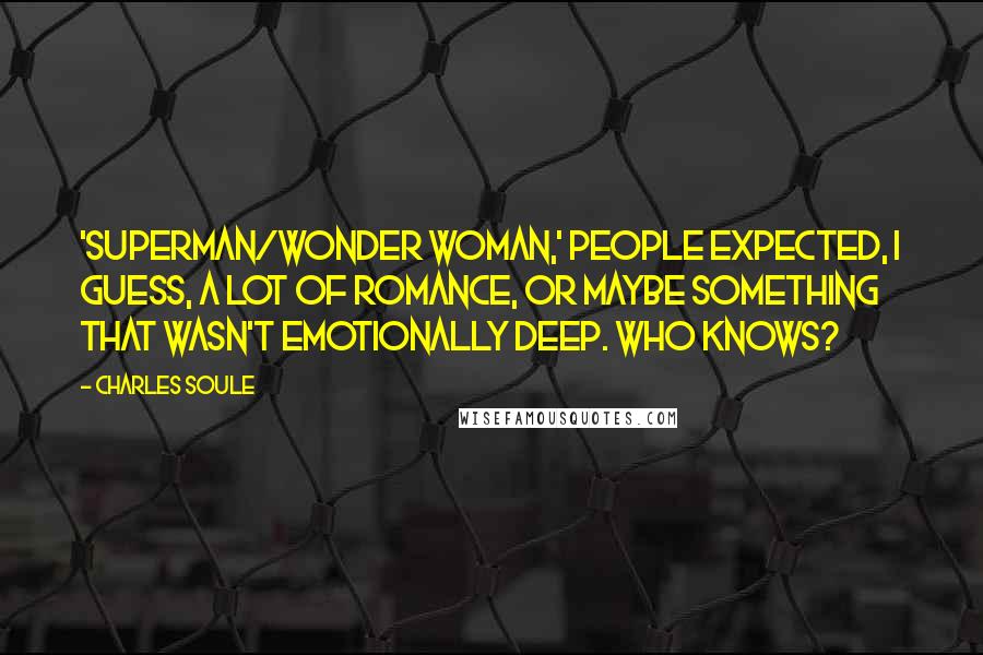 Charles Soule Quotes: 'Superman/Wonder Woman,' people expected, I guess, a lot of romance, or maybe something that wasn't emotionally deep. Who knows?