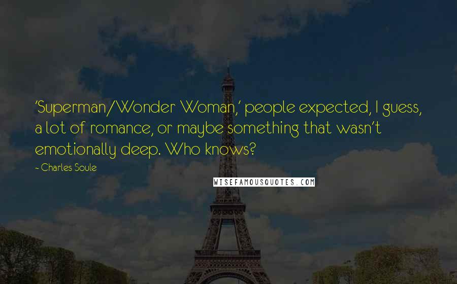 Charles Soule Quotes: 'Superman/Wonder Woman,' people expected, I guess, a lot of romance, or maybe something that wasn't emotionally deep. Who knows?