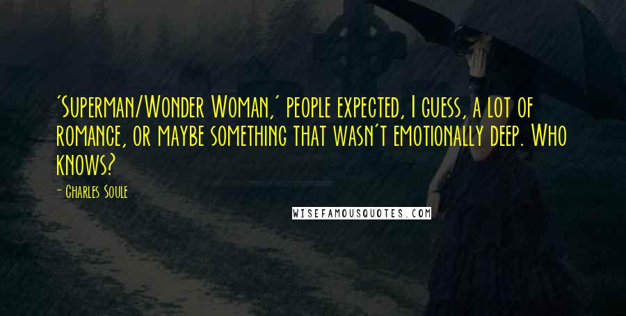 Charles Soule Quotes: 'Superman/Wonder Woman,' people expected, I guess, a lot of romance, or maybe something that wasn't emotionally deep. Who knows?