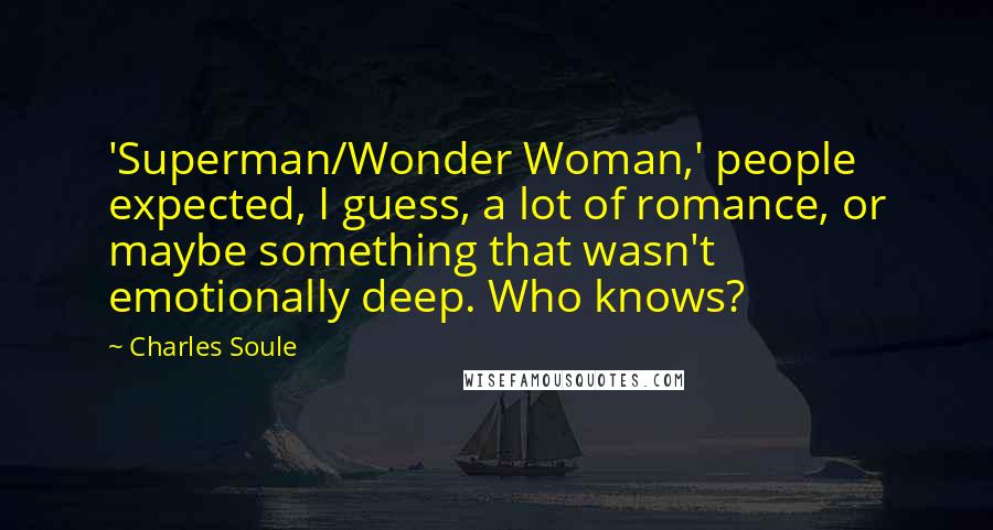 Charles Soule Quotes: 'Superman/Wonder Woman,' people expected, I guess, a lot of romance, or maybe something that wasn't emotionally deep. Who knows?