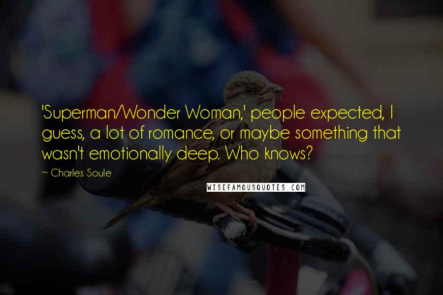 Charles Soule Quotes: 'Superman/Wonder Woman,' people expected, I guess, a lot of romance, or maybe something that wasn't emotionally deep. Who knows?