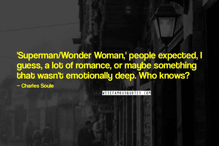 Charles Soule Quotes: 'Superman/Wonder Woman,' people expected, I guess, a lot of romance, or maybe something that wasn't emotionally deep. Who knows?