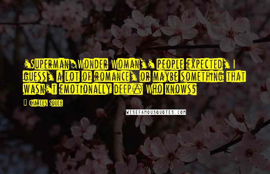 Charles Soule Quotes: 'Superman/Wonder Woman,' people expected, I guess, a lot of romance, or maybe something that wasn't emotionally deep. Who knows?