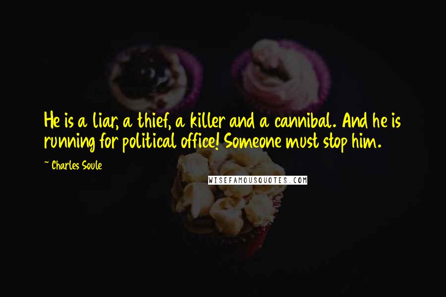 Charles Soule Quotes: He is a liar, a thief, a killer and a cannibal. And he is running for political office! Someone must stop him.
