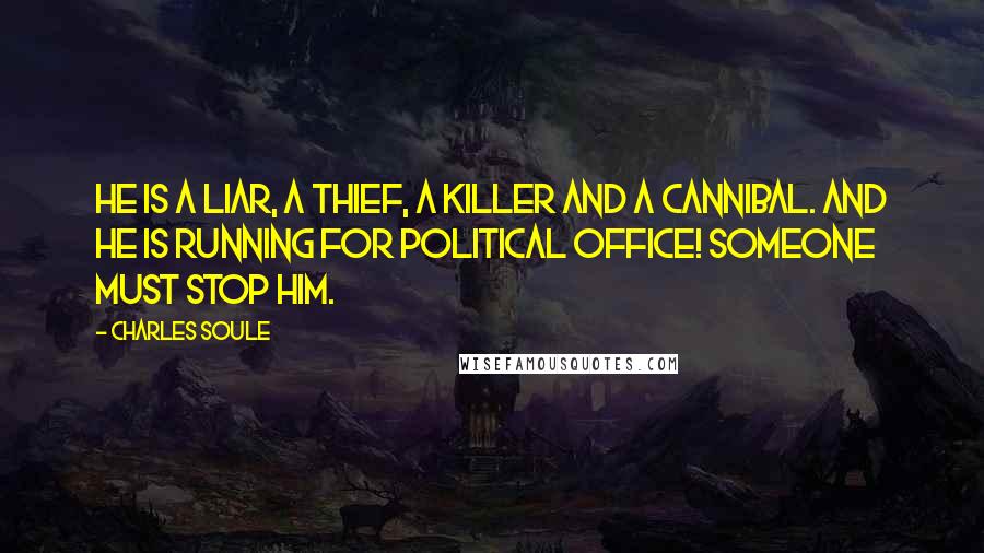 Charles Soule Quotes: He is a liar, a thief, a killer and a cannibal. And he is running for political office! Someone must stop him.