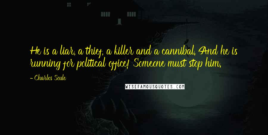 Charles Soule Quotes: He is a liar, a thief, a killer and a cannibal. And he is running for political office! Someone must stop him.
