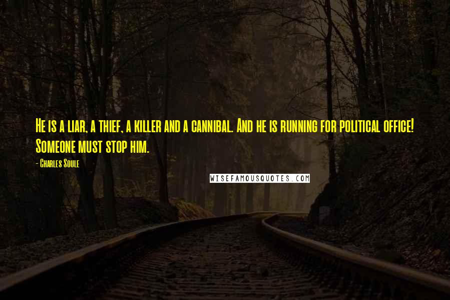 Charles Soule Quotes: He is a liar, a thief, a killer and a cannibal. And he is running for political office! Someone must stop him.