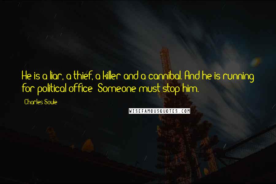 Charles Soule Quotes: He is a liar, a thief, a killer and a cannibal. And he is running for political office! Someone must stop him.