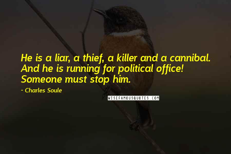 Charles Soule Quotes: He is a liar, a thief, a killer and a cannibal. And he is running for political office! Someone must stop him.
