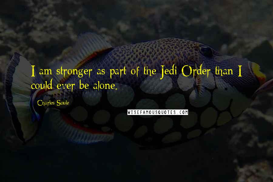 Charles Soule Quotes: I am stronger as part of the Jedi Order than I could ever be alone.