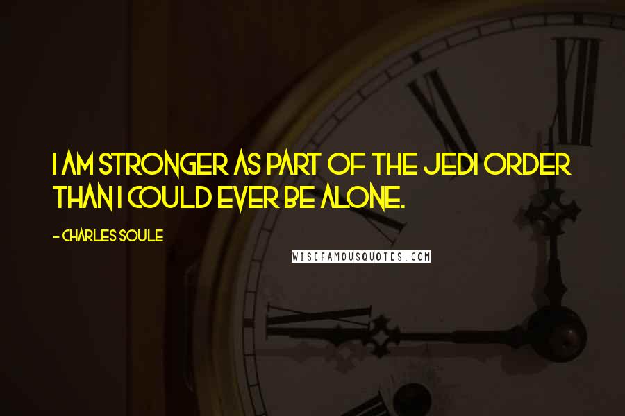 Charles Soule Quotes: I am stronger as part of the Jedi Order than I could ever be alone.