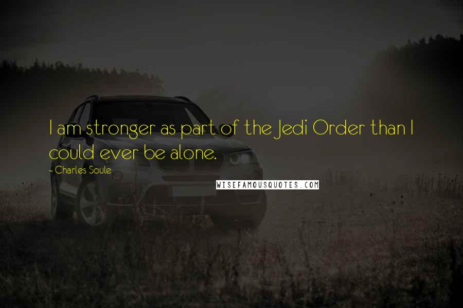 Charles Soule Quotes: I am stronger as part of the Jedi Order than I could ever be alone.