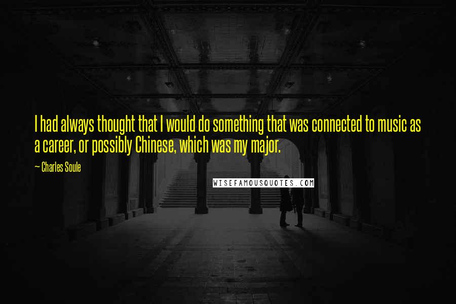 Charles Soule Quotes: I had always thought that I would do something that was connected to music as a career, or possibly Chinese, which was my major.