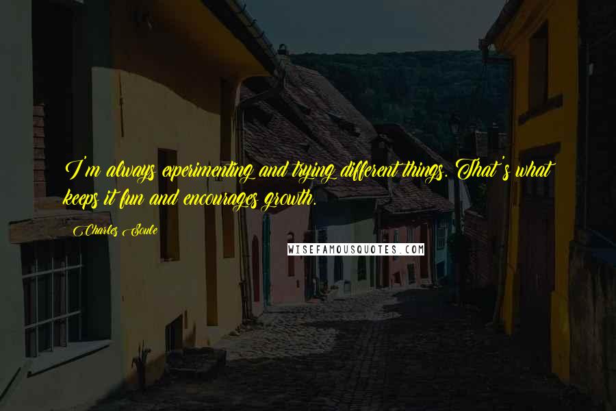 Charles Soule Quotes: I'm always experimenting and trying different things. That's what keeps it fun and encourages growth.