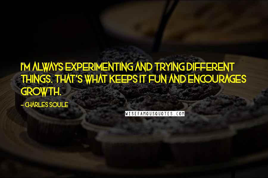 Charles Soule Quotes: I'm always experimenting and trying different things. That's what keeps it fun and encourages growth.