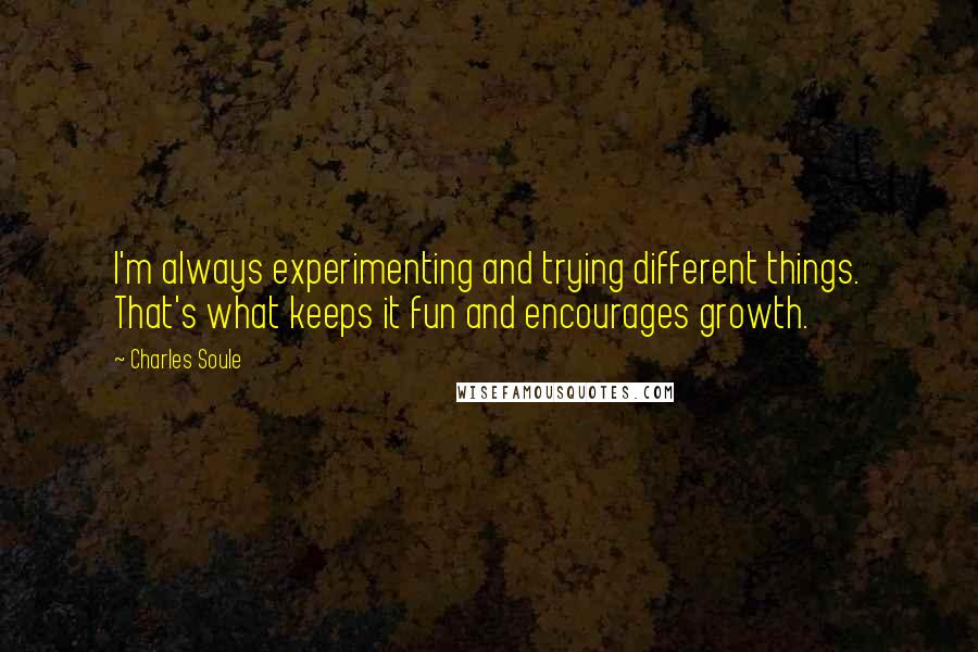 Charles Soule Quotes: I'm always experimenting and trying different things. That's what keeps it fun and encourages growth.