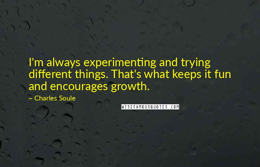 Charles Soule Quotes: I'm always experimenting and trying different things. That's what keeps it fun and encourages growth.