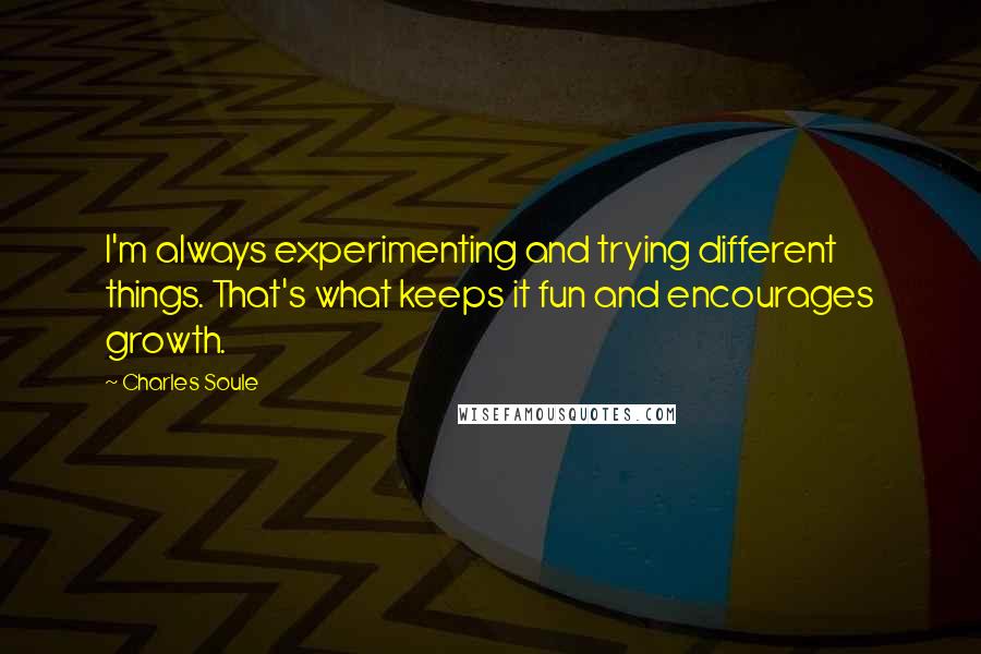 Charles Soule Quotes: I'm always experimenting and trying different things. That's what keeps it fun and encourages growth.