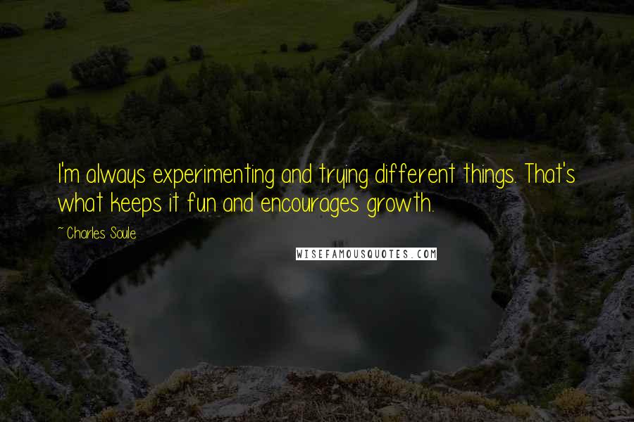 Charles Soule Quotes: I'm always experimenting and trying different things. That's what keeps it fun and encourages growth.