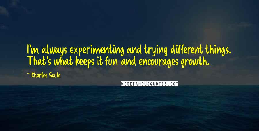 Charles Soule Quotes: I'm always experimenting and trying different things. That's what keeps it fun and encourages growth.