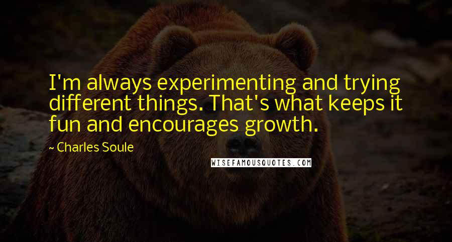 Charles Soule Quotes: I'm always experimenting and trying different things. That's what keeps it fun and encourages growth.