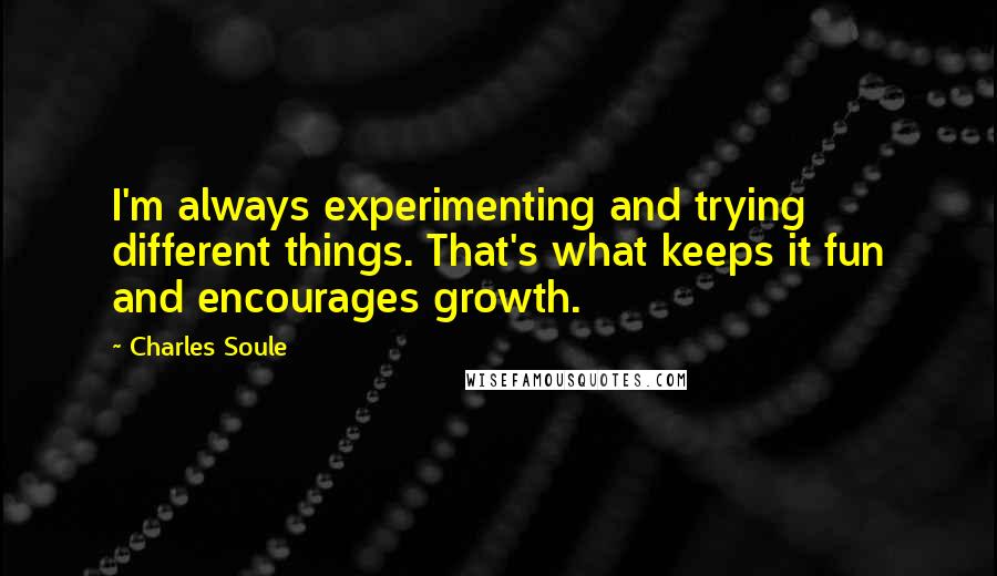 Charles Soule Quotes: I'm always experimenting and trying different things. That's what keeps it fun and encourages growth.