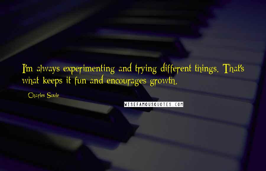 Charles Soule Quotes: I'm always experimenting and trying different things. That's what keeps it fun and encourages growth.