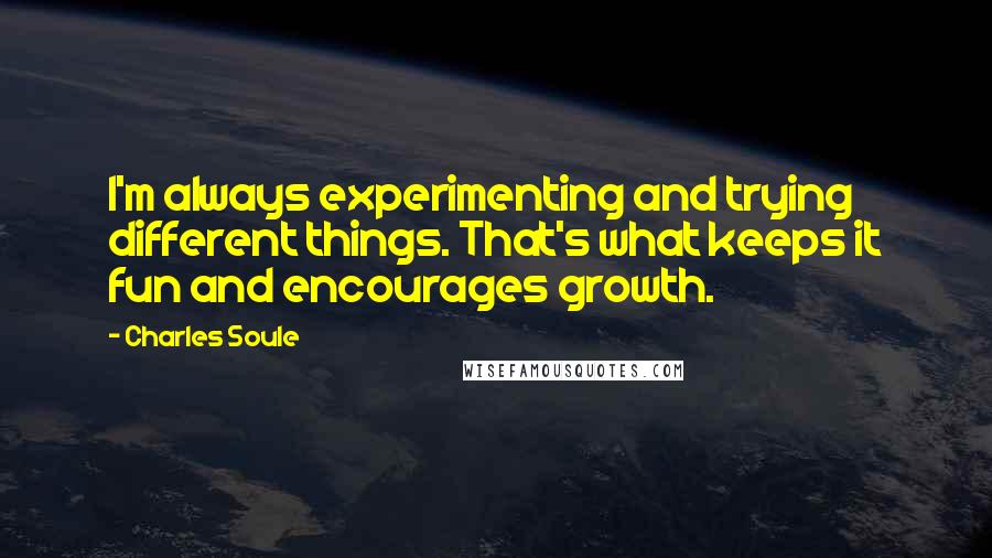 Charles Soule Quotes: I'm always experimenting and trying different things. That's what keeps it fun and encourages growth.