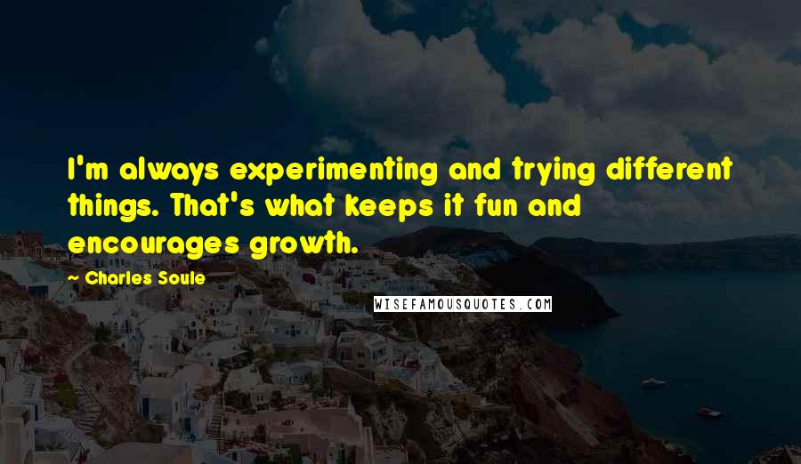 Charles Soule Quotes: I'm always experimenting and trying different things. That's what keeps it fun and encourages growth.