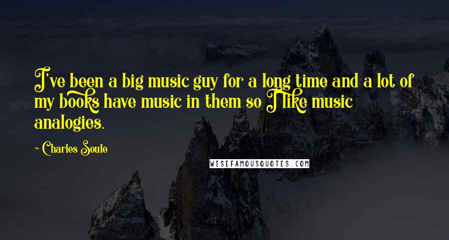 Charles Soule Quotes: I've been a big music guy for a long time and a lot of my books have music in them so I like music analogies.