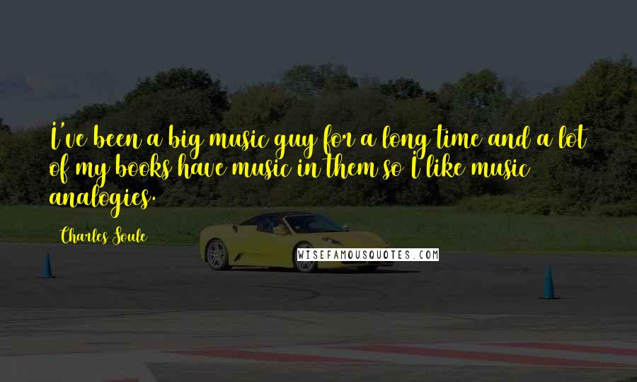 Charles Soule Quotes: I've been a big music guy for a long time and a lot of my books have music in them so I like music analogies.