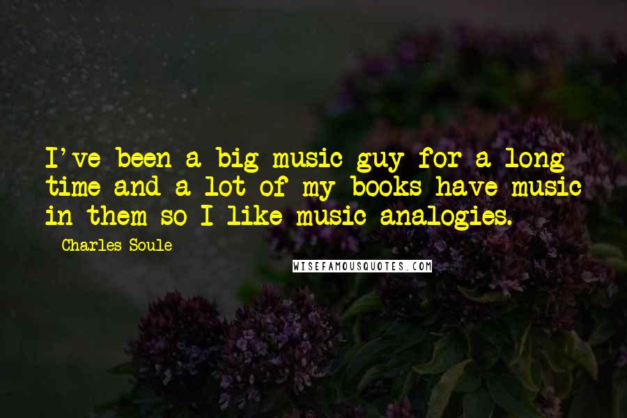 Charles Soule Quotes: I've been a big music guy for a long time and a lot of my books have music in them so I like music analogies.