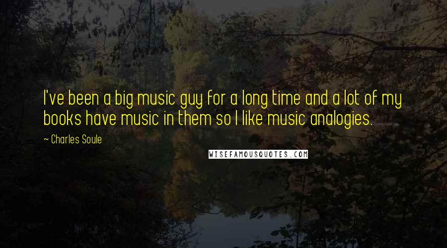 Charles Soule Quotes: I've been a big music guy for a long time and a lot of my books have music in them so I like music analogies.