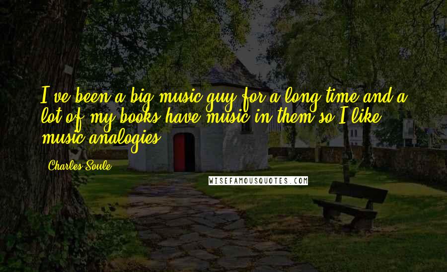 Charles Soule Quotes: I've been a big music guy for a long time and a lot of my books have music in them so I like music analogies.